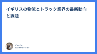 イギリスの物流とトラック業界の最新動向と課題