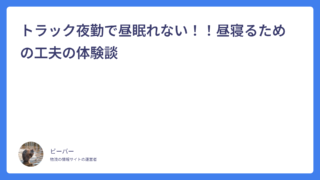 トラック夜勤で昼眠れない！！昼寝るための工夫の体験談