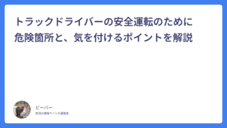 トラックドライバーの安全運転のために　危険箇所と、気を付けるポイントを解説