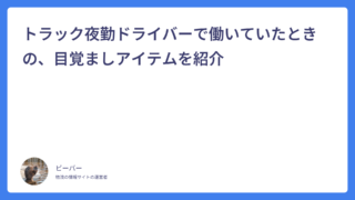 トラック夜勤ドライバーで働いていたときの、目覚ましアイテムを紹介